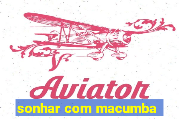 sonhar com macumba